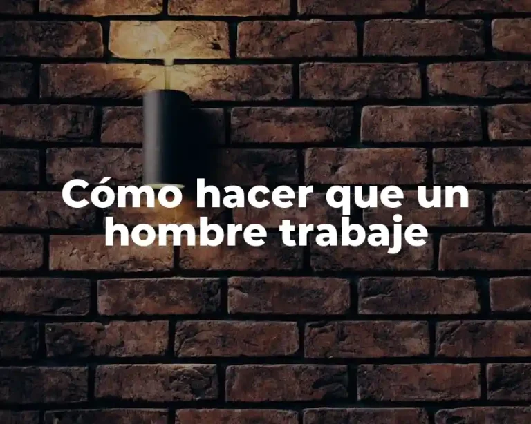 Cómo hacer que un hombre trabaje