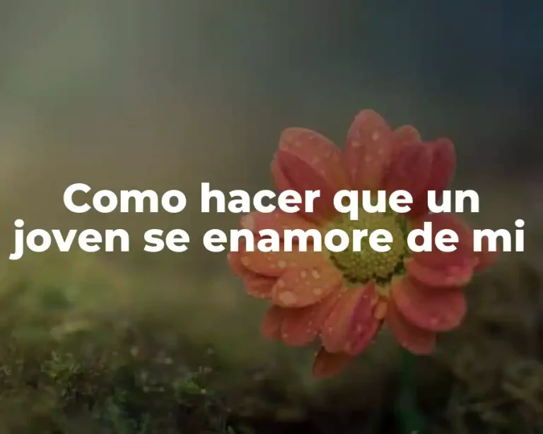Como hacer que un joven se enamore de mi
