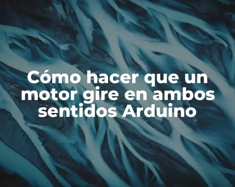 Cómo hacer que un motor gire en ambos sentidos Arduino