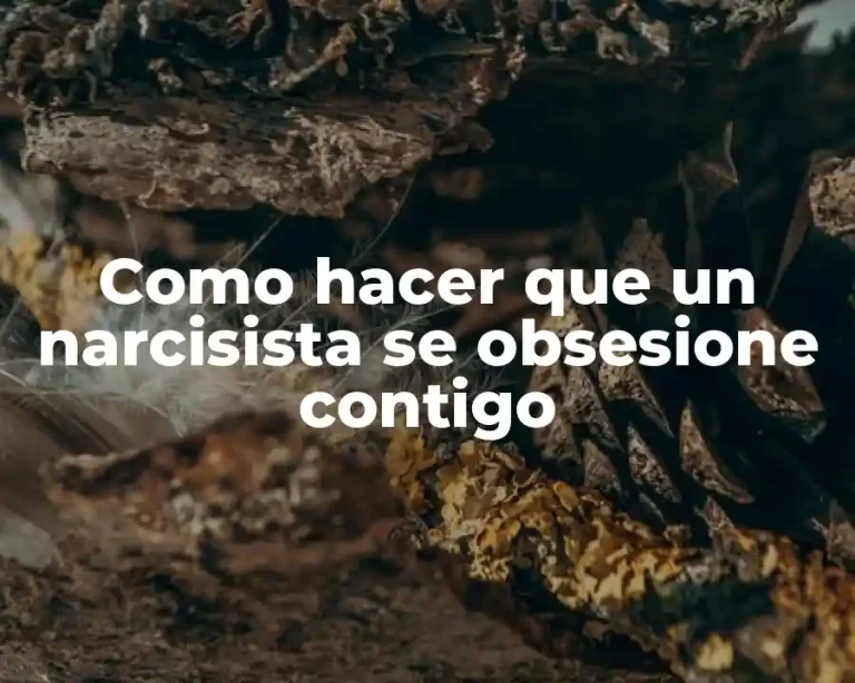 Como hacer que un narcisista se obsesione contigo