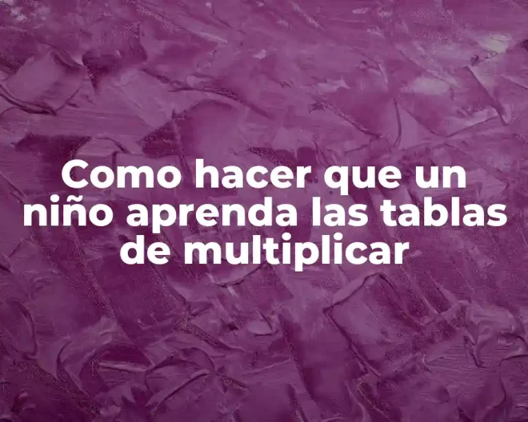 Como hacer que un niño aprenda las tablas de multiplicar