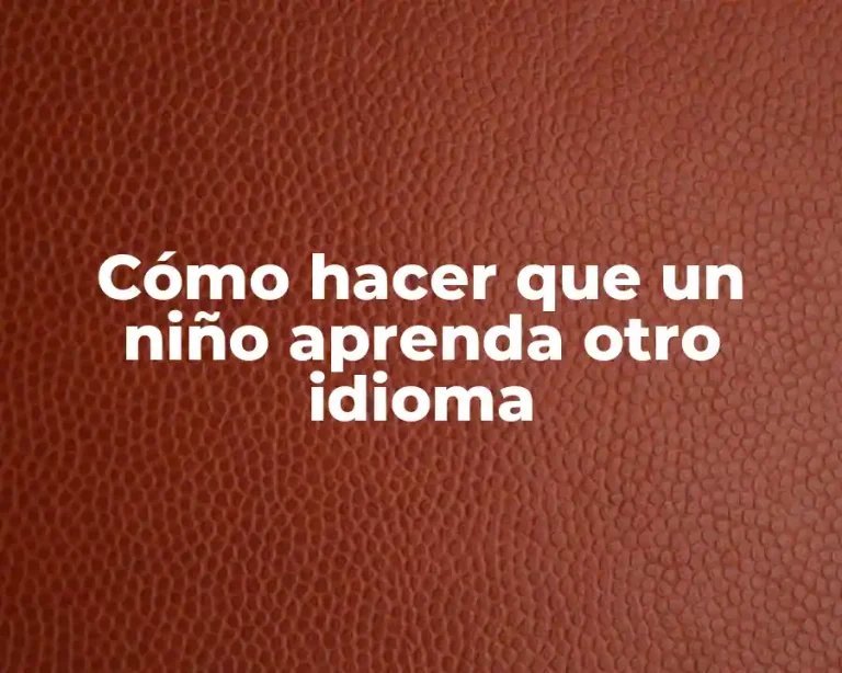 Cómo hacer que un niño aprenda otro idioma