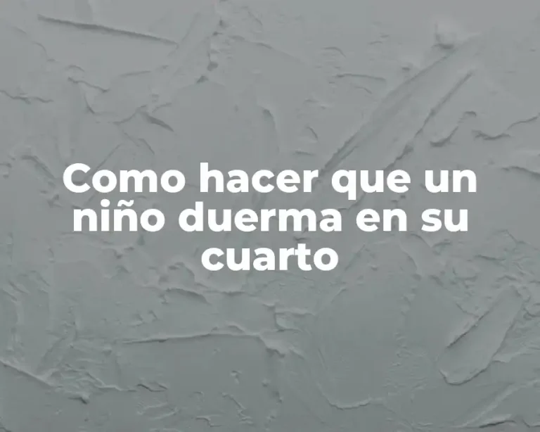 Como hacer que un niño duerma en su cuarto