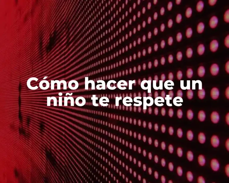 Cómo hacer que un niño te respete