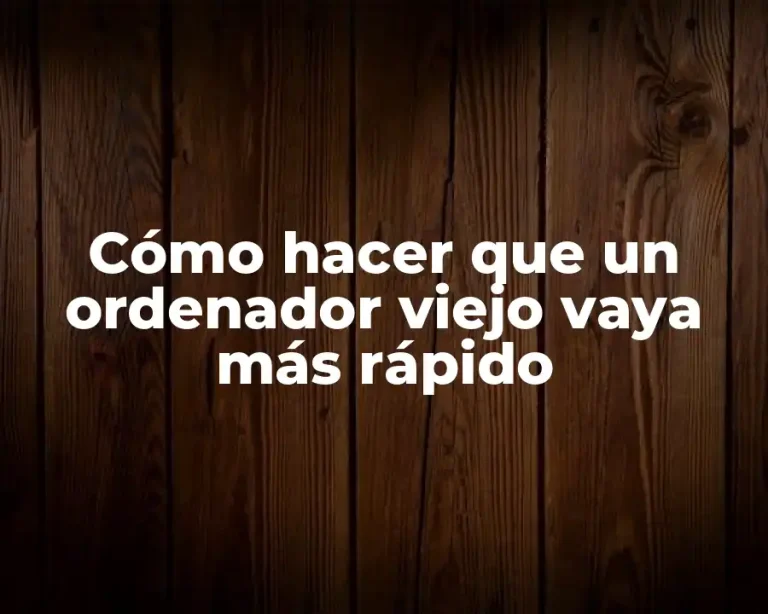Cómo hacer que un ordenador viejo vaya más rápido