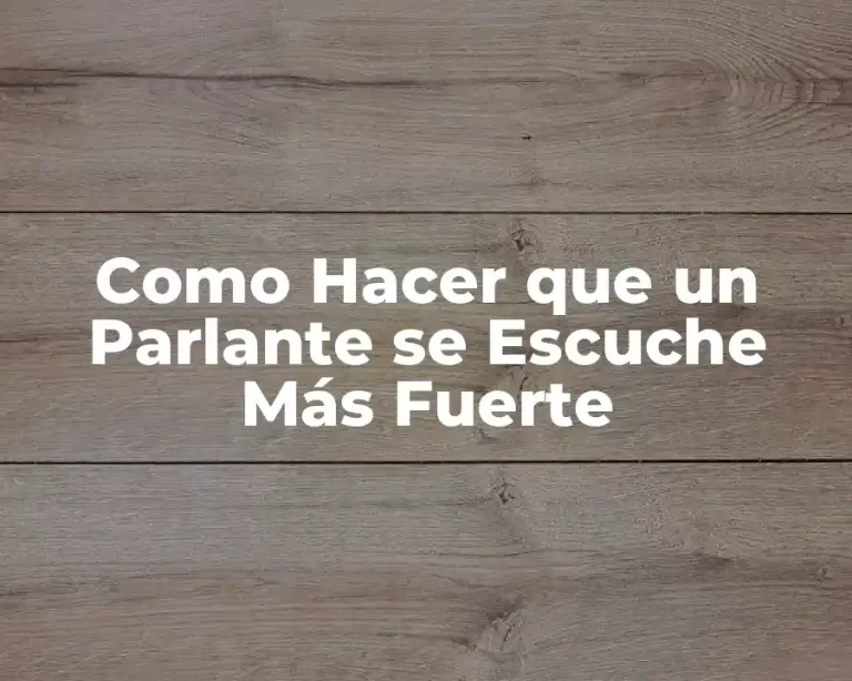 Como Hacer que un Parlante se Escuche Más Fuerte