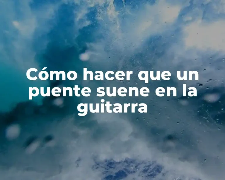 Cómo hacer que un puente suene en la guitarra