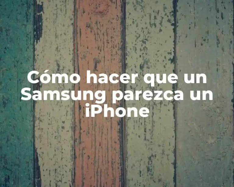Cómo hacer que un Samsung parezca un iPhone