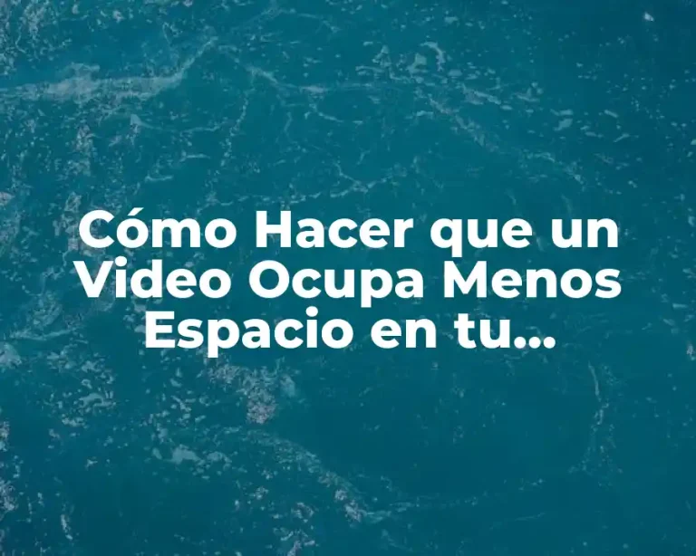 Cómo Hacer que un Video Ocupa Menos Espacio en tu Dispositivo