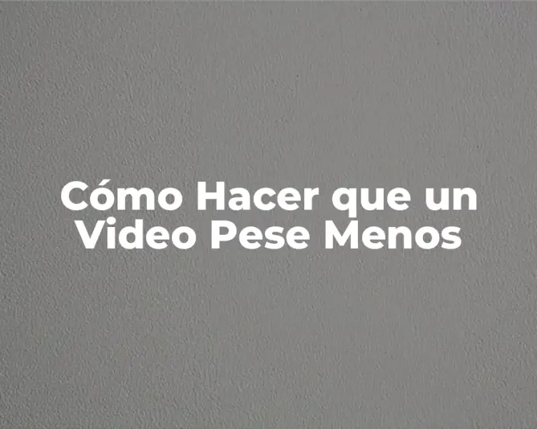 Cómo Hacer que un Video Pese Menos