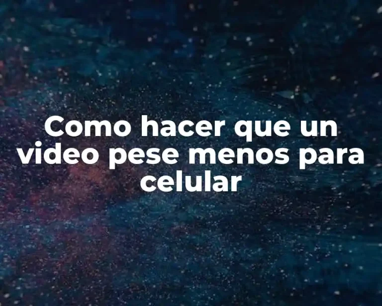 Como hacer que un video pese menos para celular