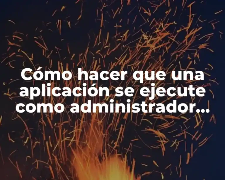 Cómo hacer que una aplicación se ejecute como administrador siempre