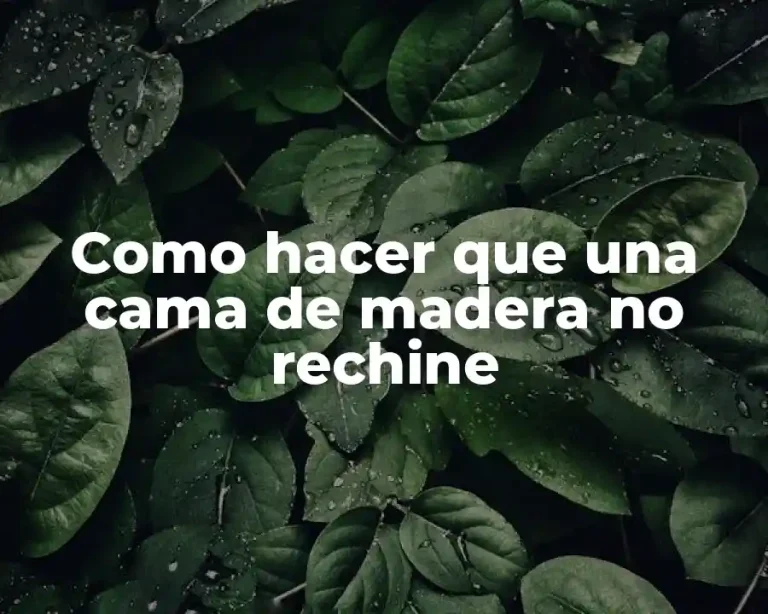 Como hacer que una cama de madera no rechine