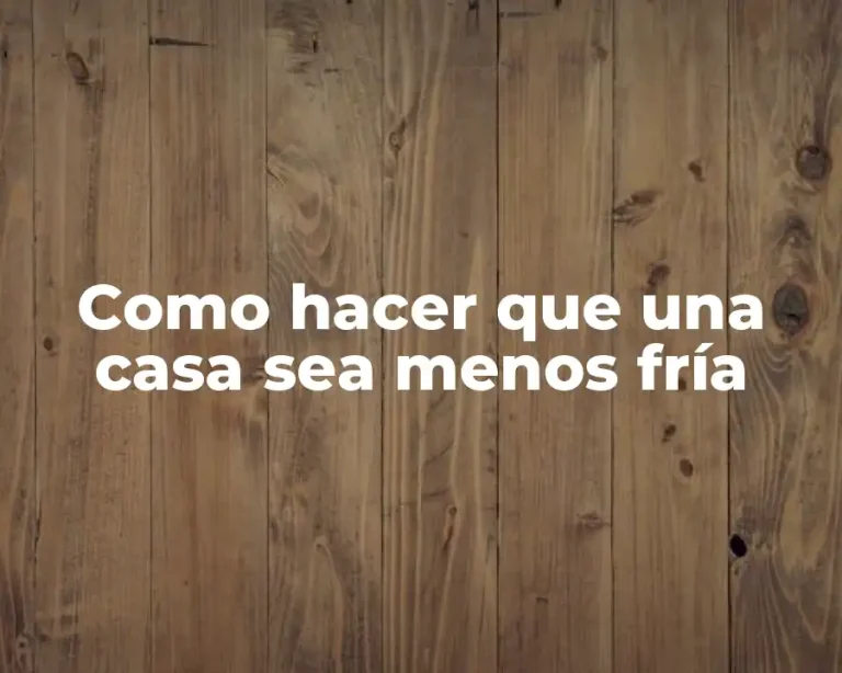Como hacer que una casa sea menos fría