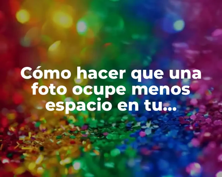 Cómo hacer que una foto ocupe menos espacio en tu dispositivo