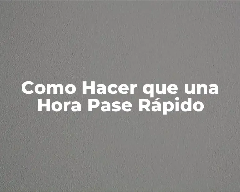 Como Hacer que una Hora Pase Rápido