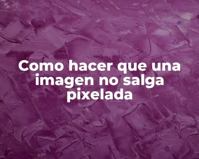 Como hacer que una imagen no salga pixelada
