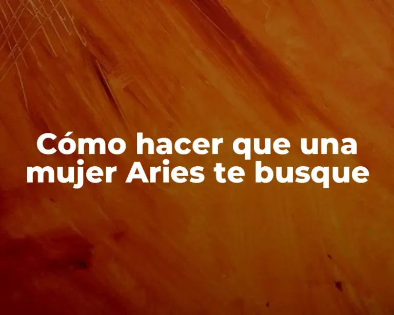 Cómo hacer que una mujer Aries te busque