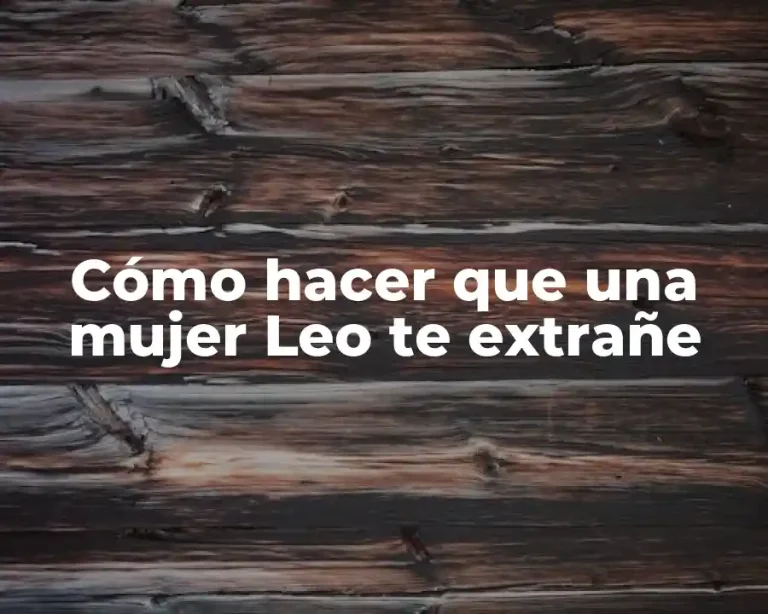 Cómo hacer que una mujer Leo te extrañe
