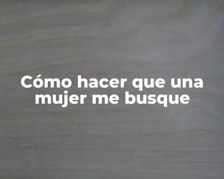 Cómo hacer que una mujer me busque