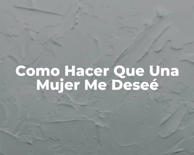 Como Hacer Que Una Mujer Me Deseé