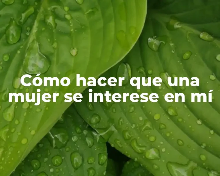 Cómo hacer que una mujer se interese en mí