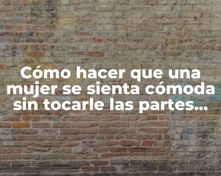 Cómo hacer que una mujer se sienta cómoda sin tocarle las partes íntimas