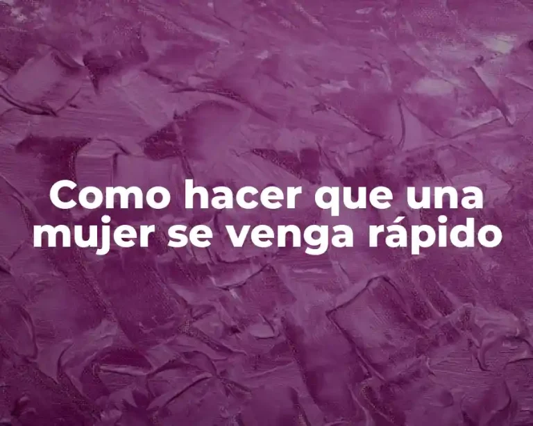 Como hacer que una mujer se venga rápido