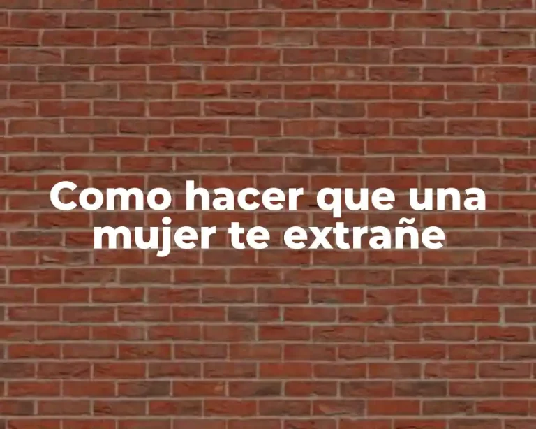 Como hacer que una mujer te extrañe