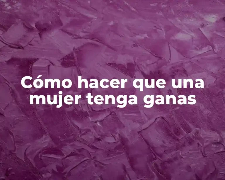 Cómo hacer que una mujer tenga ganas