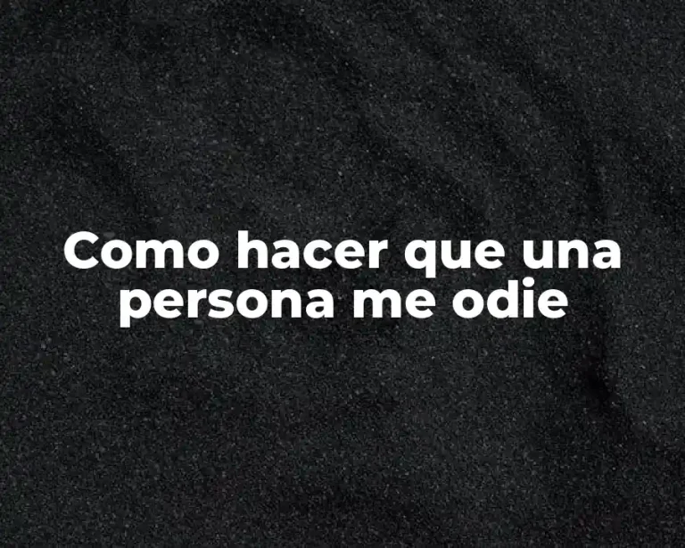Como hacer que una persona me odie
