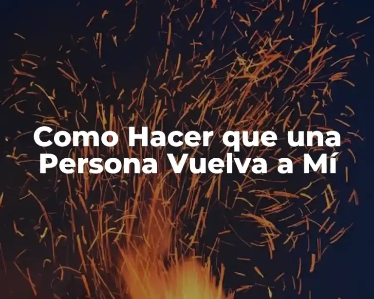 Como Hacer que una Persona Vuelva a Mí