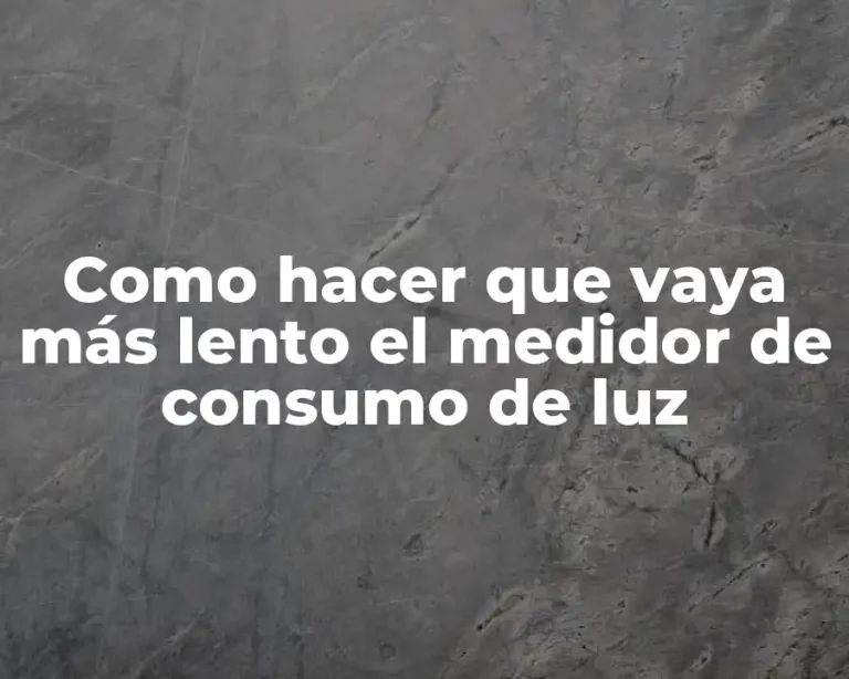 Como hacer que vaya más lento el medidor de consumo de luz