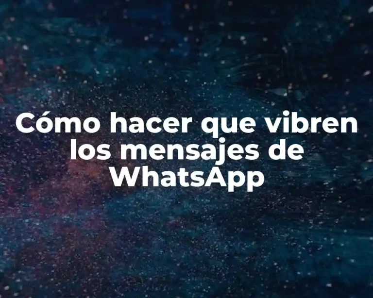 Cómo hacer que vibren los mensajes de WhatsApp