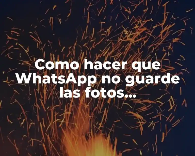 Como hacer que WhatsApp no guarde las fotos automáticamente