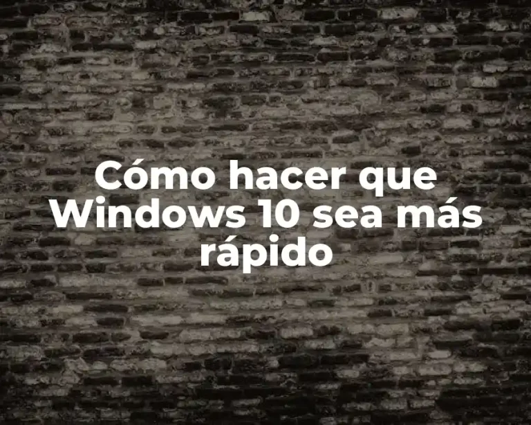 Cómo hacer que Windows 10 sea más rápido