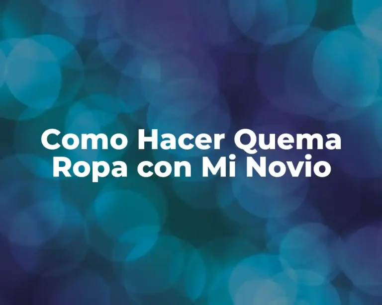 Como Hacer Quema Ropa con Mi Novio