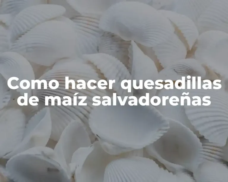 Como hacer quesadillas de maíz salvadoreñas