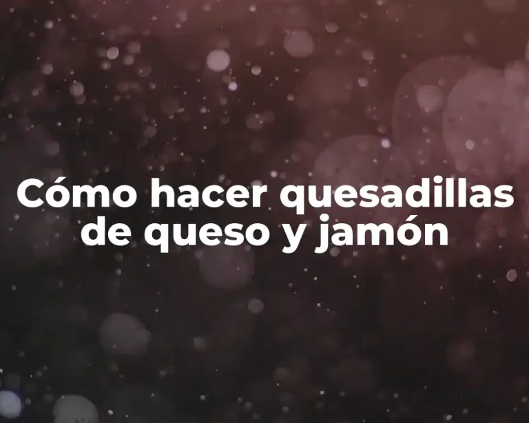 Cómo hacer quesadillas de queso y jamón