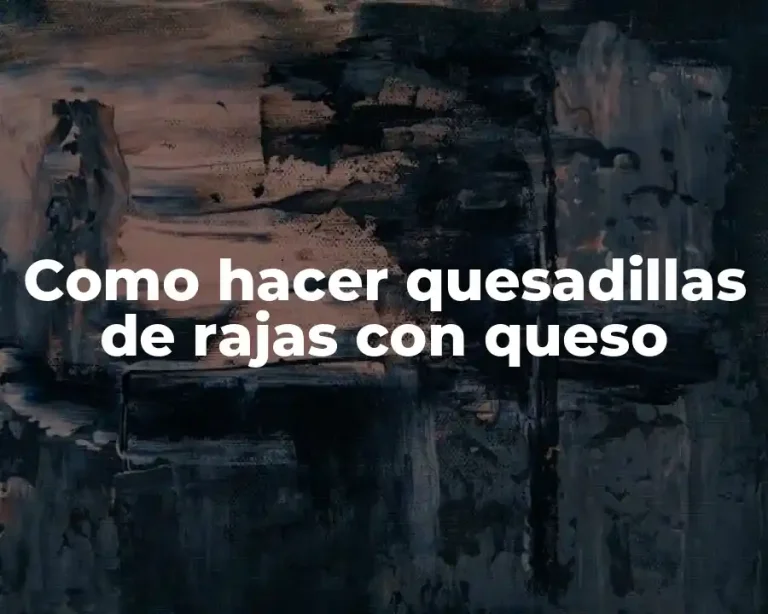 Como hacer quesadillas de rajas con queso