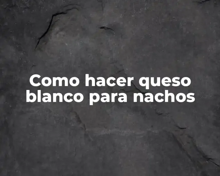 Como hacer queso blanco para nachos