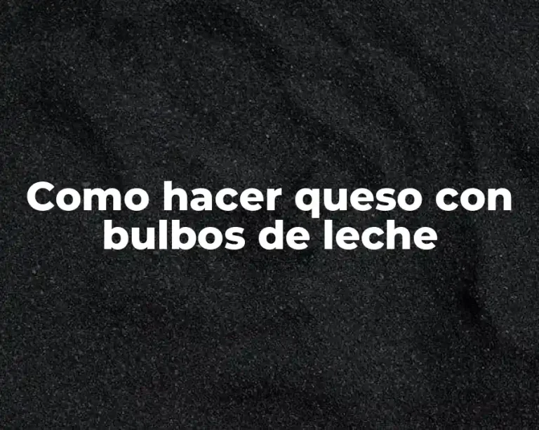 Como hacer queso con bulbos de leche