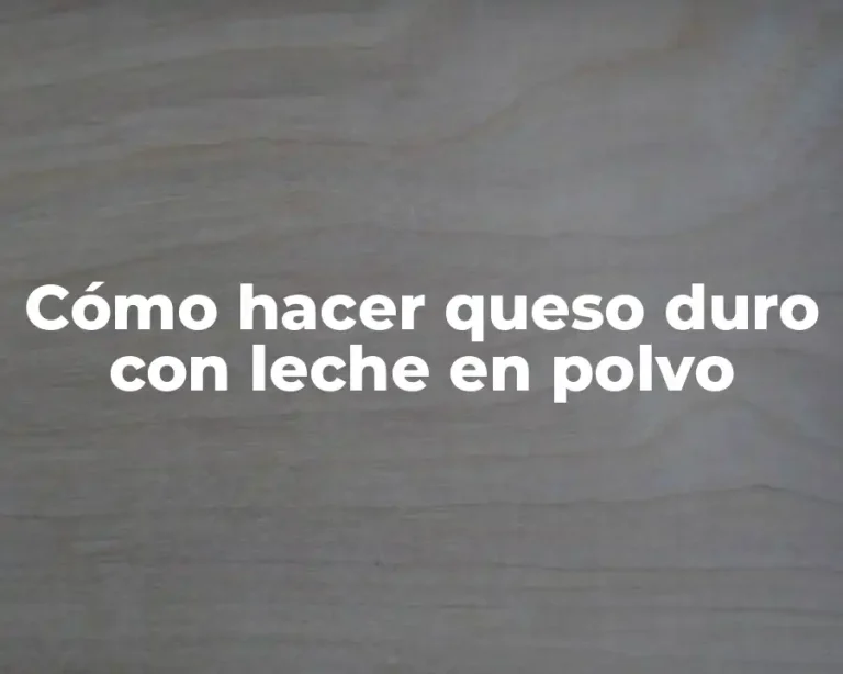 Cómo hacer queso duro con leche en polvo