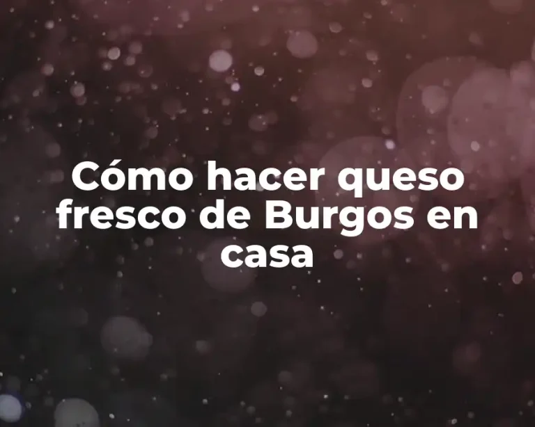 Cómo hacer queso fresco de Burgos en casa
