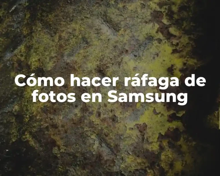 Cómo hacer ráfaga de fotos en Samsung