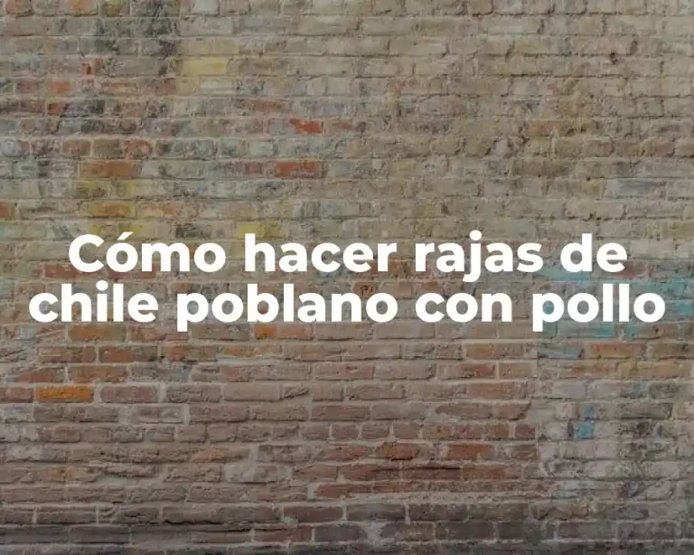 Cómo hacer rajas de chile poblano con pollo