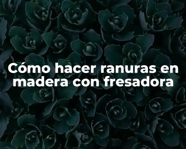Cómo hacer ranuras en madera con fresadora