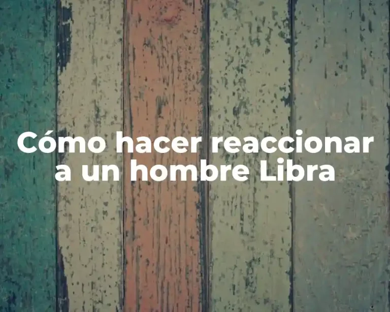 Cómo hacer reaccionar a un hombre Libra