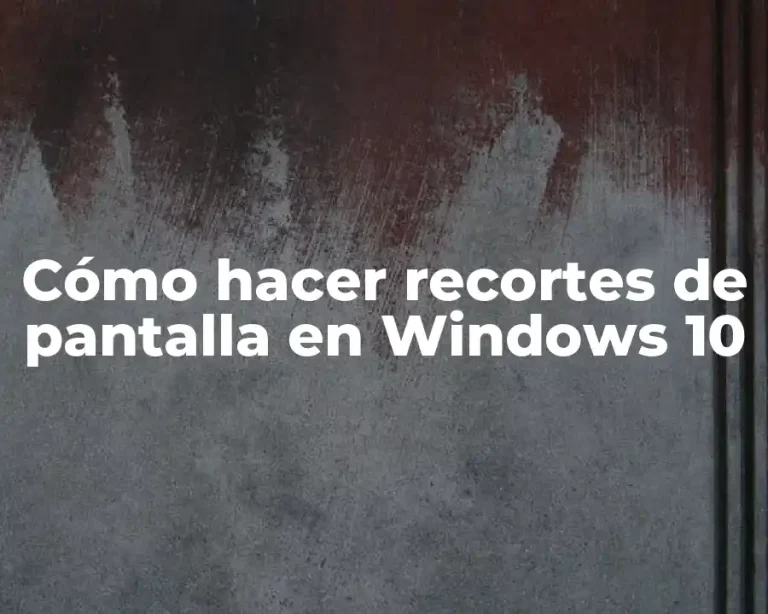 Cómo hacer recortes de pantalla en Windows 10