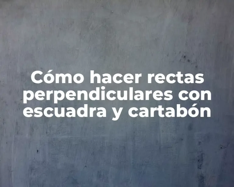 Cómo hacer rectas perpendiculares con escuadra y cartabón